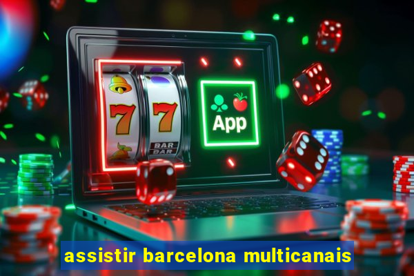 assistir barcelona multicanais